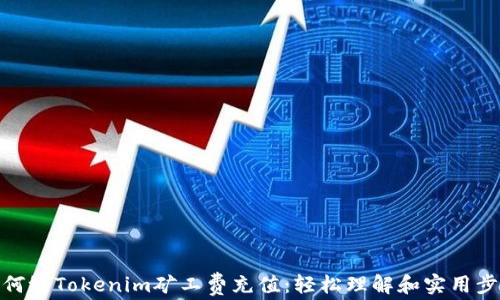 
如何给Tokenim矿工费充值：轻松理解和实用步骤