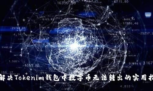 : 解决Tokenim钱包中数字币无法转出的实用指南