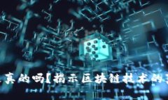 杭州Tokenim是真的吗？揭示区块链技术的真相与潜