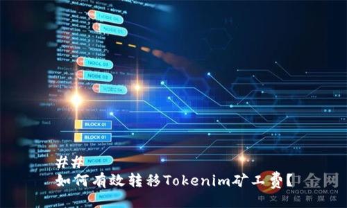 ##
如何有效转移Tokenim矿工费?