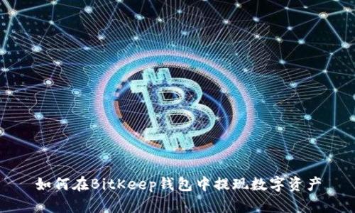 如何在BitKeep钱包中提现数字资产