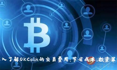 深入了解OKCoin的交易费用：节省成本，投资策略
