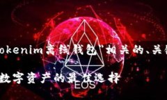 为了满足您的请求，以下是一个与＂tokenim离线钱