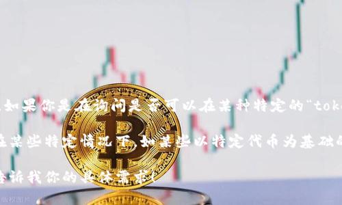 在当前加密货币的语言环境中，“tokenim”并不是一个广为人知的术语，并可能指向某个特定的平台、项目或者应用。如果你是在询问是否可以在某种特定的“tokenim”平台或工具中使用比特币，那么具体答案将会取决于该平台对比特币的支持情况。

一般来说，大多数加密货币交易平台和钱包都支持比特币，因为比特币是目前市值最高、最广泛采用的加密货币。但在某些特定情况下，如某些以特定代币为基础的生态系统，可能并不支持比特币。因此，如果你能提供更多关于“tokenim”的背景信息，我将能够给出更准确的回应。

如果你想了解比特币的功能、如何存储或交易比特币、不同平台的支持情况等，我可以继续为你提供详细的信息。请告诉我你的具体需求！