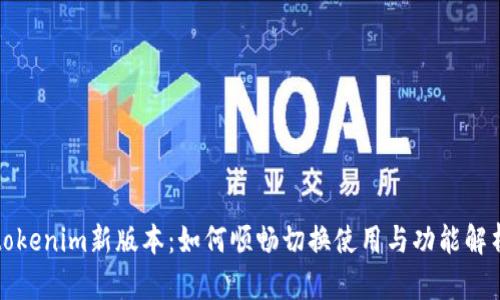 tokenim新版本：如何顺畅切换使用与功能解析