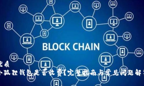 优质
小狐狸钱包是否收费？完整指南与常见问题解答